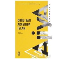 Doğu Batı Arasında İslam - Aliya İzzetbegoviç - Ketebe Yayınları