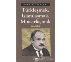 Türkleşmek, İslamlaşmak, Muasırlaşmak - Ziya Gökalp - Ema Kitap