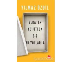 Beraber Yürüttük Biz Bu Yollarda - Yılmaz Özdil - Kırmızı Kedi Yayınevi