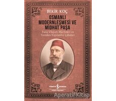 Osmanlı Modernleşmesi ve Midhat Paşa - Bekir Koç - İş Bankası Kültür Yayınları