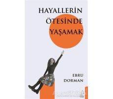 Hayallerin Ötesinde Yaşamak - Ebru Dorman - Destek Yayınları