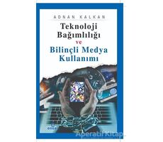 Teknoloji Bağımlılığı ve Bilinçli Medya Kullanımı - Adnan Kalkan - Ensar Neşriyat