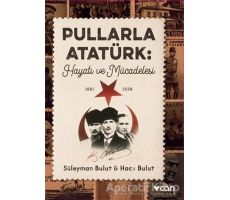 Pullarla Atatürk: Hayatı ve Mücadelesi (1881-1938) - Süleyman Bulut - Can Yayınları