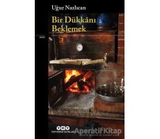 Bir Dükkanı Beklemek - Uğur Nazlıcan - Yapı Kredi Yayınları