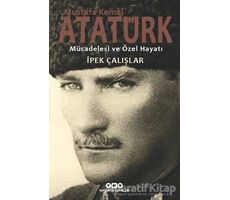 Mustafa Kemal Atatürk - Mücadelesi ve Özel Hayatı - İpek Çalışlar - Yapı Kredi Yayınları