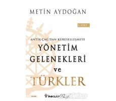 Antik Çağdan Küreselleşmeye Yönetim Gelenekleri ve Türkler Cilt 1 - Metin Aydoğan - İnkılap Kitabevi