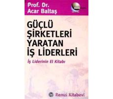 Güçlü Şirketleri Yaratan İş Liderleri İş Liderlerinin El Kitabı - Acar Baltaş - Remzi Kitabevi