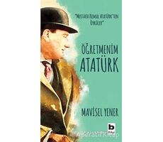 Öğretmenim Atatürk - Mavisel Yener - Bilgi Yayınevi