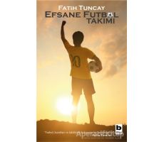 Efsane Futbol Takımı - Fatih Tuncay - Bilgi Yayınevi