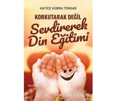 Korkutarak Değil Sevdirerek Din Eğitimi - Hatice Kübra Tongar - Hayykitap