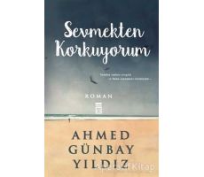 Sevmekten Korkuyorum - Ahmed Günbay Yıldız - Timaş Yayınları