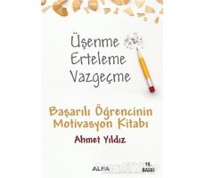 Üşenme Erteleme Vazgeçme - Ahmet Yıldız - Alfa Yayınları