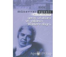 Geniş Ufuklara ve Yabancı İklimlere Doğru - Münevver Ayaşlı - Timaş Yayınları