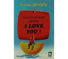 İngilizce Bilmeden Hepinizi I Love You - Ferhan Şensoy - Bilgi Yayınevi