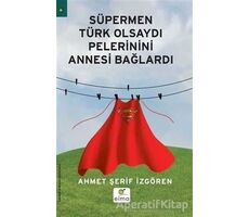 Süpermen Türk Olsaydı Pelerinini Annesi Bağlardı - Ahmet Şerif İzgören - ELMA Yayınevi