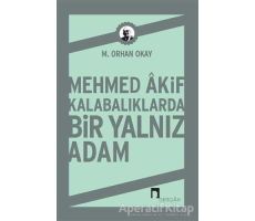 Mehmed Akif Kalabalıklarda Bir Yalnız Adam - M. Orhan Okay - Dergah Yayınları