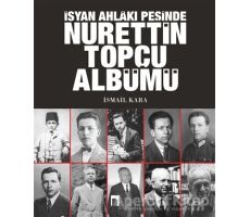 İsyan Ahlakı Peşinde Nurettin Topçu Albümü - İsmail Kara - Dergah Yayınları