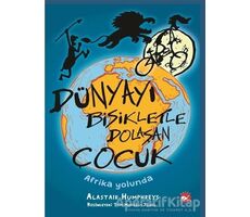 Dünyayı Bisikletle Dolaşan Çocuk - Afrika Yolunda - Alastair Humphreys - Beyaz Balina Yayınları