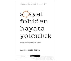 Sosyal Fobiden Hayata Yolculuk - Hayatı Anlamak Serisi 2 - Kadir Özdel - Epsilon Yayınevi