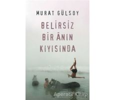 Belirsiz Bir Anın Kıyısında - Murat Gülsoy - Can Yayınları