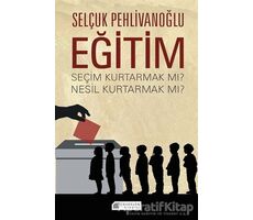 Eğitim - Seçim Kurtarmak Mı ? Nesil Kurtarmak Mı ? - Selçuk Pehlivanoğlu - Akıl Çelen Kitaplar