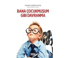 Bana Çocukmuşum Gibi Davranma - Fadime Çiğdem Aktaş - Çığır Yayınları