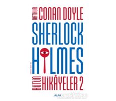 Sherlock Holmes - Bütün Hikayeler 2 - Sir Arthur Conan Doyle - Alfa Yayınları