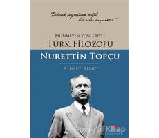 Bilinmeyen Yönleriyle Türk Filozofu Nurettin Topçu - Ahmet Kılıç - Motto Yayınları