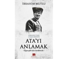 Osmanlıdan Cumhuriyete Atayı Anlamak - İbrahim Mutlu - Parana Yayınları