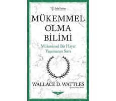 Mükemmel Olma Bilimi - Kısaltılmış Klasikler Serisi - Wallace D. Wattles - Sola Unitas