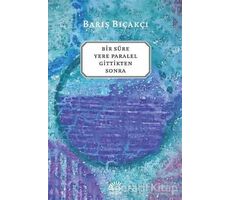 Bir Süre Yere Paralel Gittikten Sonra - Barış Bıçakçı - İletişim Yayınevi