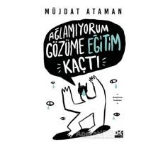 Ağlamıyorum Gözüme Eğitim Kaçtı - Müjdat Ataman - Doğan Kitap