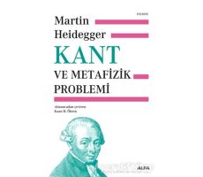 Kant ve Metafizik Problemi - Martin Heidegger - Alfa Yayınları