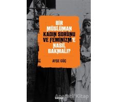 Bir Müslüman Kadın Sorunu ve Feminizm’e Nasıl Bakmalı? - Ayşe Güç - Beyan Yayınları