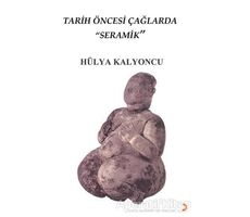 Tarih Öncesi Çağlarda Seramik - Hülya Kalyoncu - Cinius Yayınları