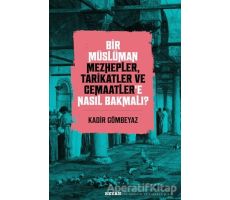 Bir Müslüman Mezhepler, Tarikatler ve Cemaatler’e Nasıl Bakmalı? - Kadir Gömbeyaz - Beyan Yayınları