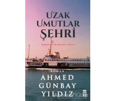 Uzak Umutlar Şehri - Ahmed Günbay Yıldız - Timaş Yayınları
