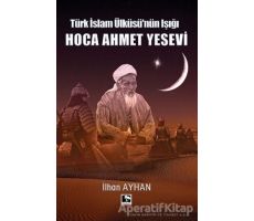 Türk İslam Ülküsünün Işığı Hoca Ahmet Yesevi - İhan Ayhan - Çınaraltı Yayınları