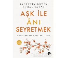 Aşk ile Anı Seyretmek - Sadettin Ökten - Turkuvaz Kitap