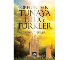 Orhundan Tunaya Uluğ Türkler - Turgut Güler - Ötüken Neşriyat