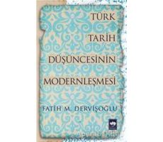 Türk Tarih Düşüncesinin Modernleşmesi - Fatih M. Dervişoğlu - Ötüken Neşriyat