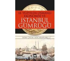 18. Yüzyılda Osmanlı Ekonomisi ve İstanbul Gümrüğü - Saim Çağrı Kocakaplan - Ötüken Neşriyat
