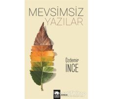 Mevsimsiz Yazılar - Özdemir İnce - Eksik Parça Yayınları