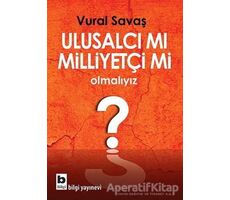 Ulusalcı mı Milliyetçi mi Olmalıyız? - Vural Savaş - Bilgi Yayınevi