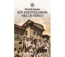 Köy Enstitülerinin Meclis Süreci - Mustafa Gazalcı - Bilgi Yayınevi