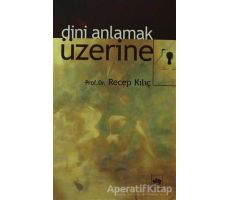 Dini Anlamak Üzerine - Recep Kılıç - Ötüken Neşriyat