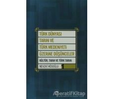 Türk Dünyası Tarihi ve Türk Medeniyeti Üzerine Düşünceler 1. Kitap