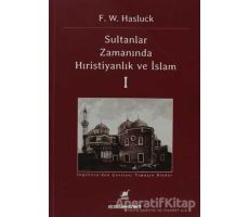 Sultanlar Zamanında Anadolu’da Hıristiyanlık ve İslam - 1 - F. W. Hasluck - Ayrıntı Yayınları