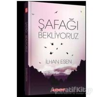 Şafağı Bekliyoruz - İlhan Esen - Bilgeoğuz Yayınları