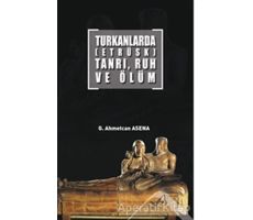 Turkanlarda (Etrüsk) Tanrı, Ruh ve Ölüm - G. Ahmetcan Asena - Altınordu Yayınları